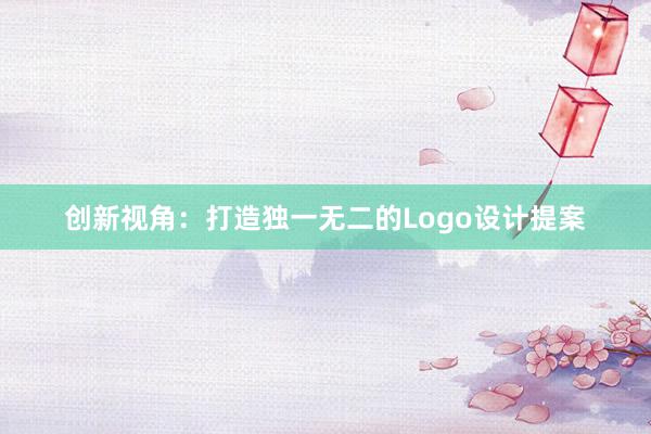 创新视角：打造独一无二的Logo设计提案